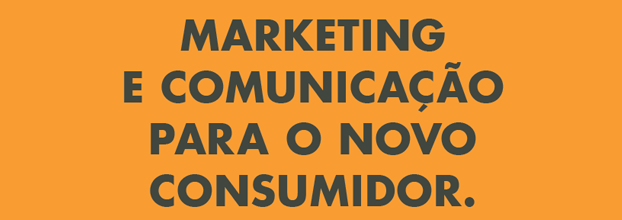 Marketing e Comunicação para o novo consumidor.
