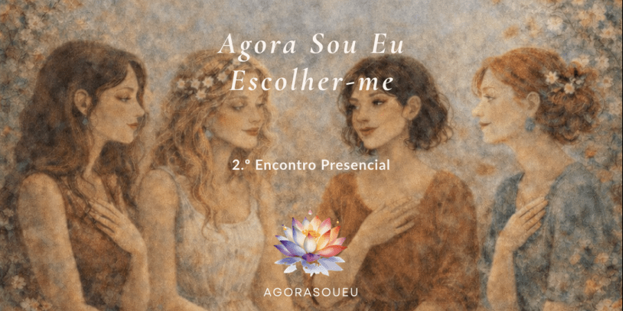 Agora Sou EU - Escolher-me! 2.º Encontro Presencial