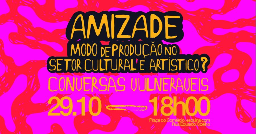 CONVERSAS VULNERÁVEIS - AMIZADE, MODO DE PRODUÇÃO NO SETOR CULTURAL E ARTÍSTICO?