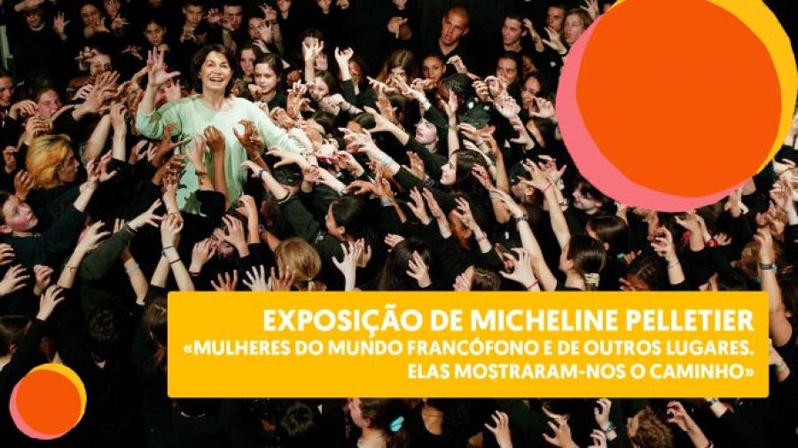 Exposição de Micheline Pelletier – “Mulheres do mundo francófono e de outros lugares. Elas mostraram-nos o caminho”