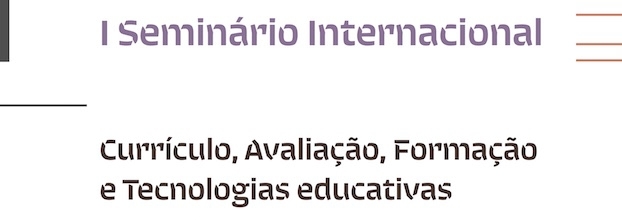 I Seminário Internacional 'Currículo, Avaliação, Formação e Tecnologias educativas' (I CAFTe)