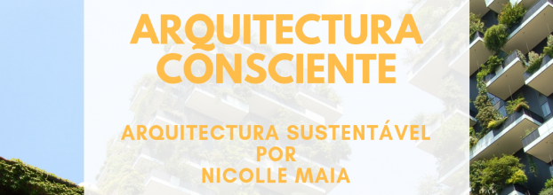 Arquitetura Consciente - Arquitetura Susntentável com Nicolle Maia 
