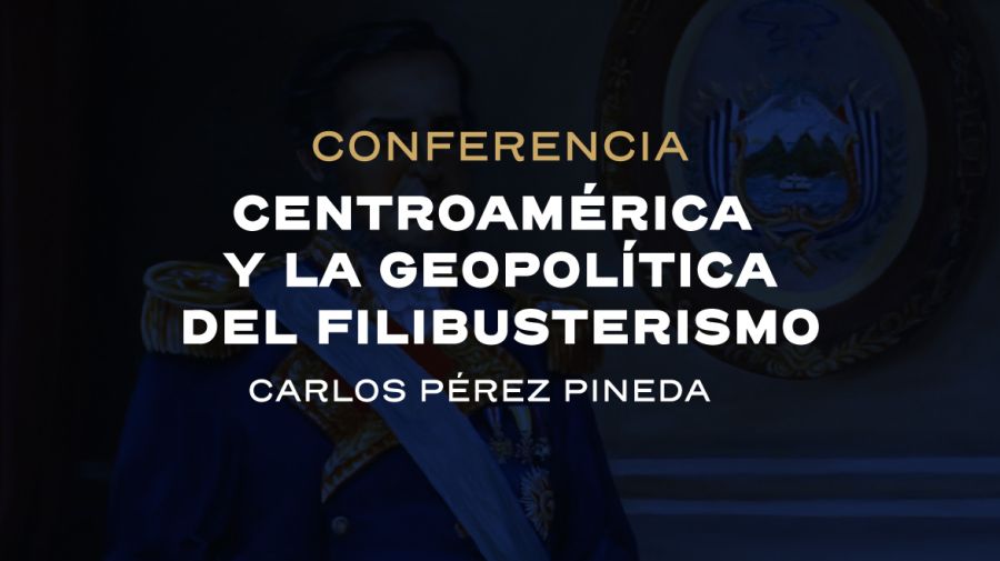 Conferencia. Centroamérica y la geopolítica del filibusterismo