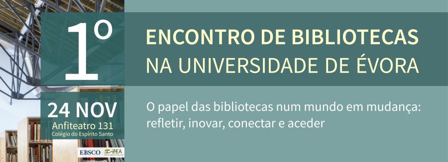 1.º Encontro de Bibliotecas da Universidade de Évora| O papel das bibliotecas num mundo em mudança: refletir, inovar, conectar e aceder