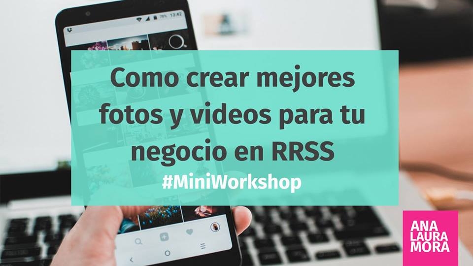 Como crear mejores fotos y videos para tu negocio en RRSS. Ana Laura Mora