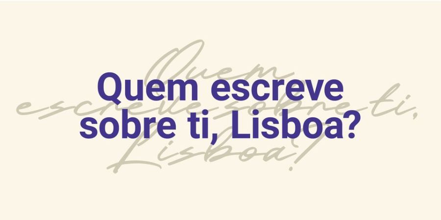 Quem escreve sobre ti, Lisboa? | Inês Ribeiro e Raquel Policarpo