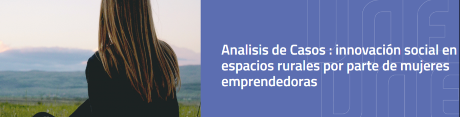 Analisis de Casos : innovación social en espacios rurales por parte de mujeres emprendedoras