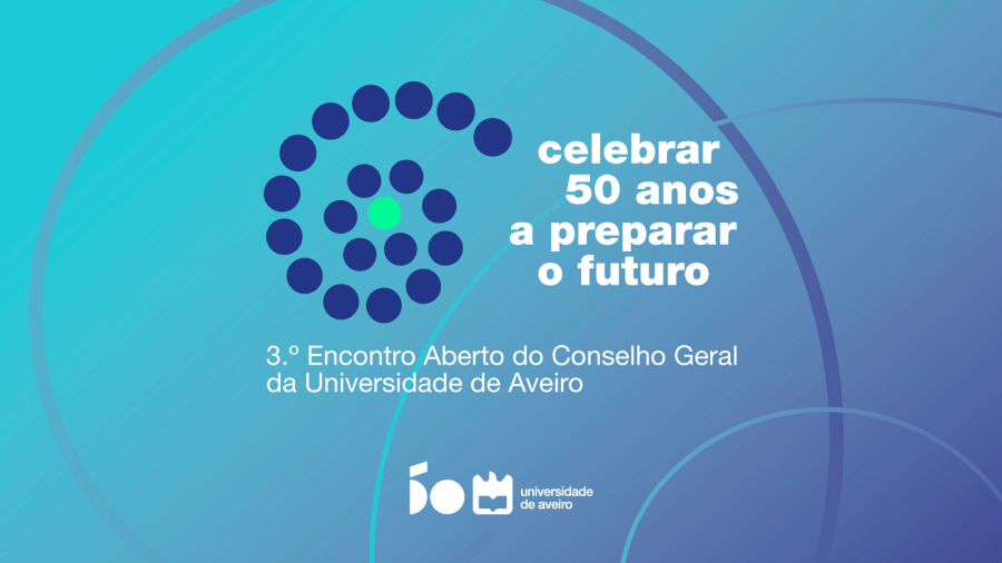 Celebrar 50 anos a preparar o futuro / 3º Encontro Aberto do Conselho Geral da Universidade de Aveiro