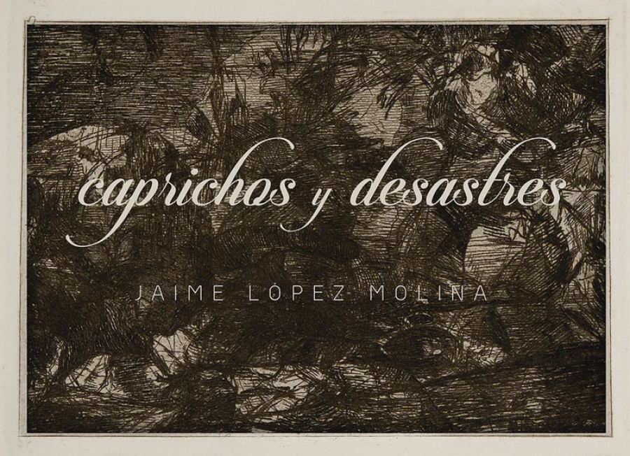 Exposición | CAPRICHOS Y DESASTRES (Jaime López Molina)