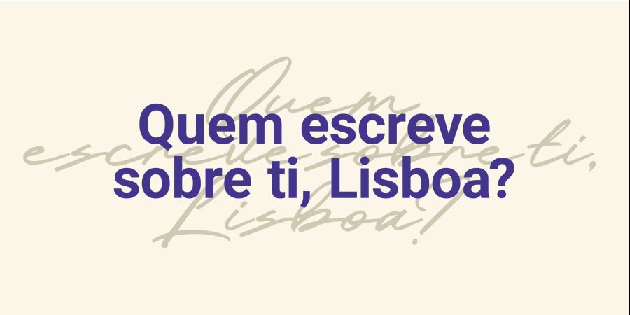 Quem escreve sobre ti, Lisboa? | Ana Marques Gastão