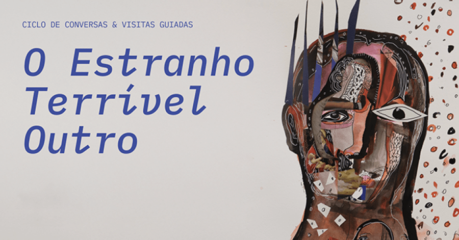 Ciclo de Conversas e Visitas Guiadas: 'O Estranho Terrível Outro'