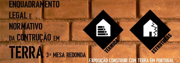 3ª Mesa Redonda - Enquadramento Legal e Normativo da Construção em Terra em Portugal.