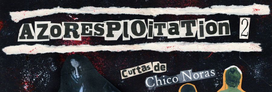 AZORESPLOITATION 2 - Sessão de curtas de Chico Noras