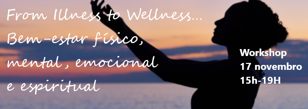 Workshop From Illness to Wellness…  Bem-estar físico, mental, emocional e espiritual