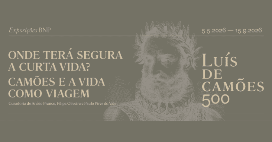 EXPOSIÇÃO | Onde Terá Segura a Curta Vida? Camões e a Vida como Viagem