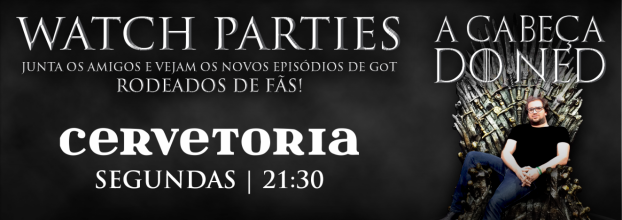 A Cabeça do Ned apresenta: Watch Party GoT - Lisboa