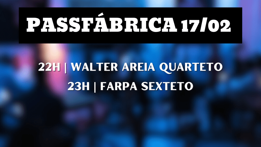 PASSFÁBRICA 17.02 | WALTER AREIA QUARTETO | FARPA SEXTETO