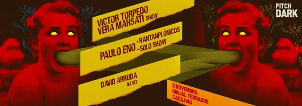 Pitch Dark #1 _ Vitor Torpedo + Vera Mahsati Show _ Paulo Eno (Rantanplónicos + Solo Show) _ David Arruda DJ Set