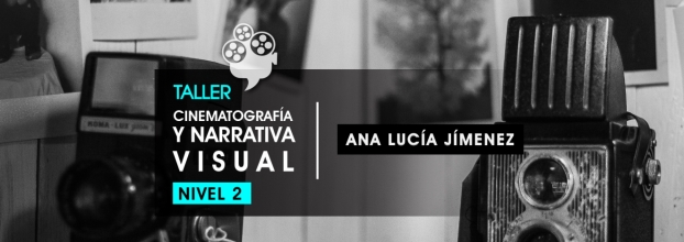 Taller de cinematografía y narrativa visual. Ana Lucía Jiménez. Nivel 2