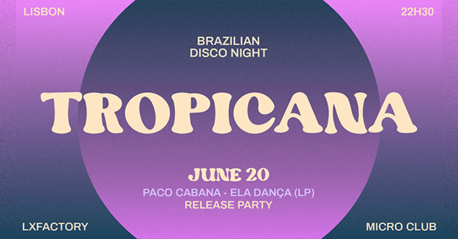 TROPICANA: PACO CABANA 'ELA DANÇA' LP RELEASE PARTY (20/6)