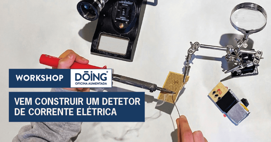 Workshop Dóing - 'Vem construir um detetor de corrente elétrica'