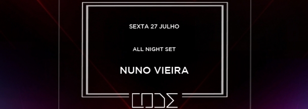 Sexta 27 Julho | CODE: Nuno Vieira (All Night Set)