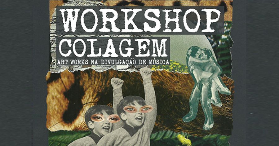 WORKSHOP | COLAGEM: ART WORKS NA DIVULGAÇÃO DE MÚSICA
