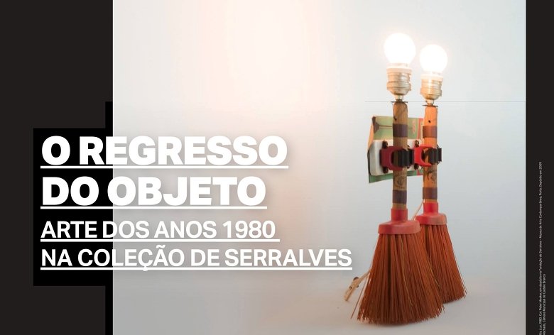 O Regresso do objeto: Arte dos anos 1980 na coleção de Serralves