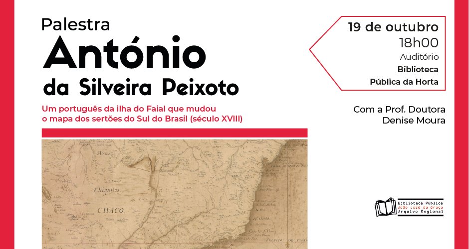 Palestra António da Silveira Peixoto: um português da ilha do Faial que mudou o mapa dos sertões do Sul do Brasil (séc. XVIII)
