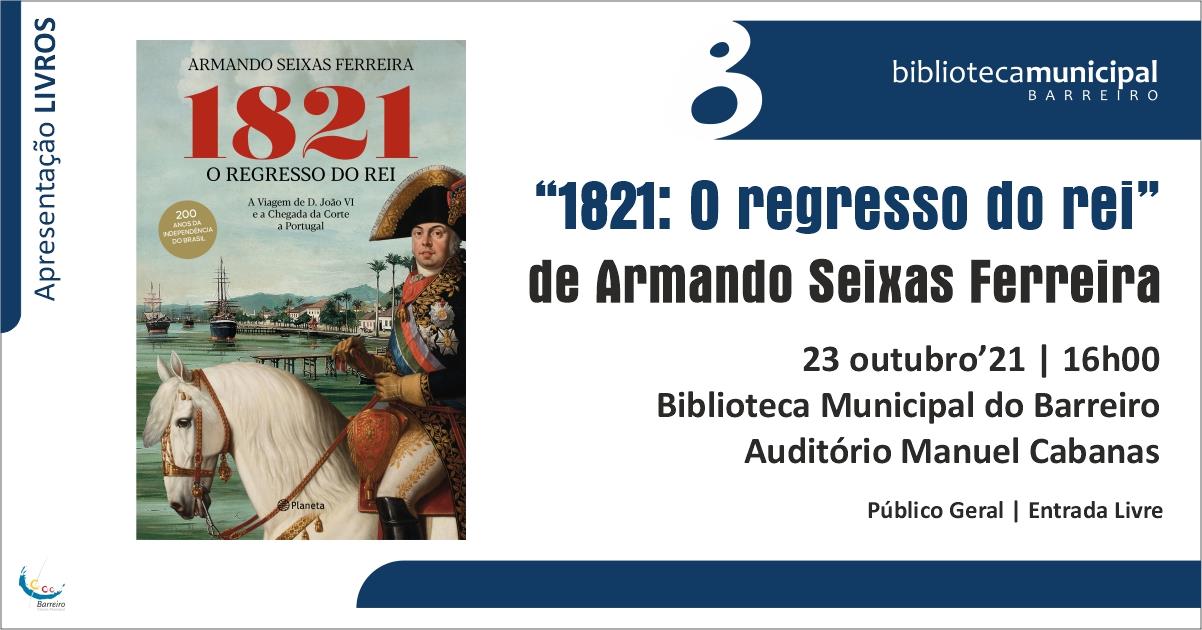 “Apresentação do livro de Armando Seixas Ferreira 1821: O regresso do rei