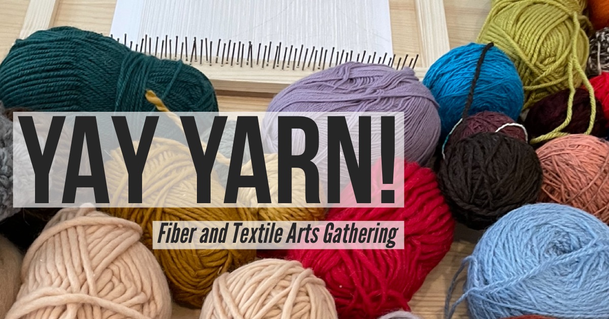 Yay Yarn! Fiber and Textile Arts Gathering