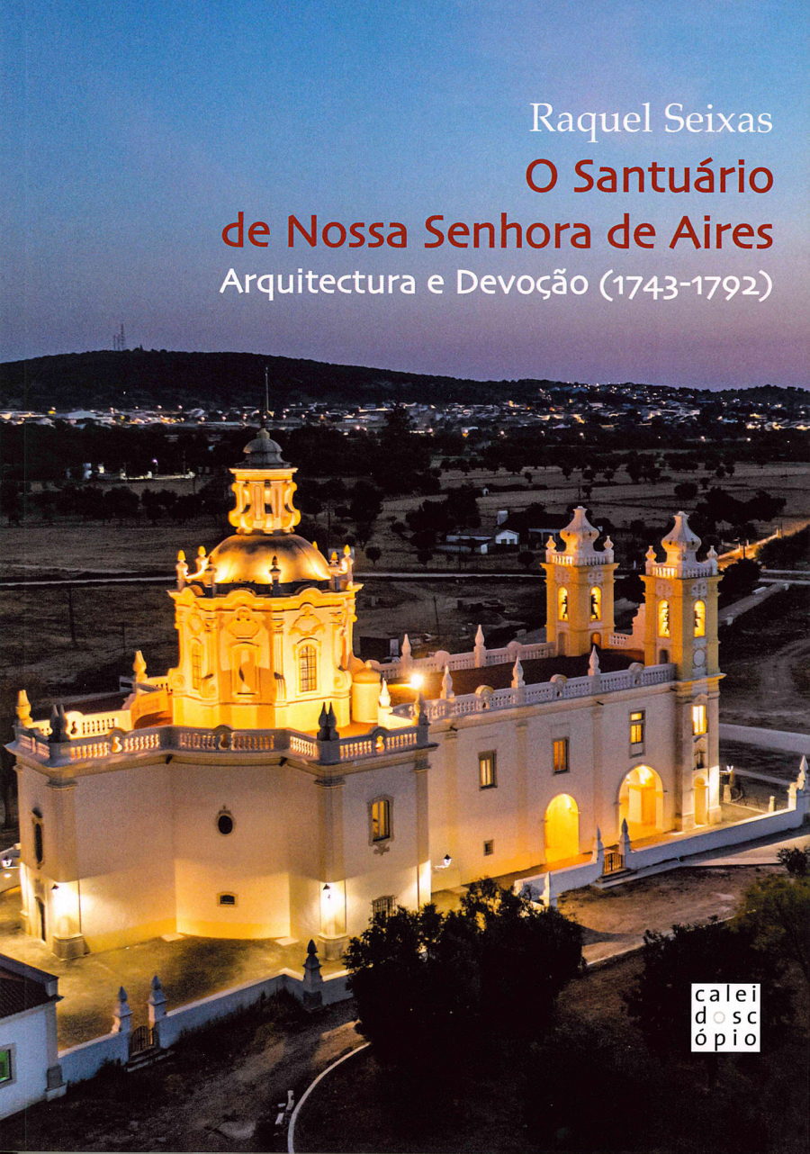 Apresentação do livro “O Santuário de Nossa Senhora de Aires – Arquitectura e Devoção (1743 – 1792)”, da autoria de Raquel Seixas