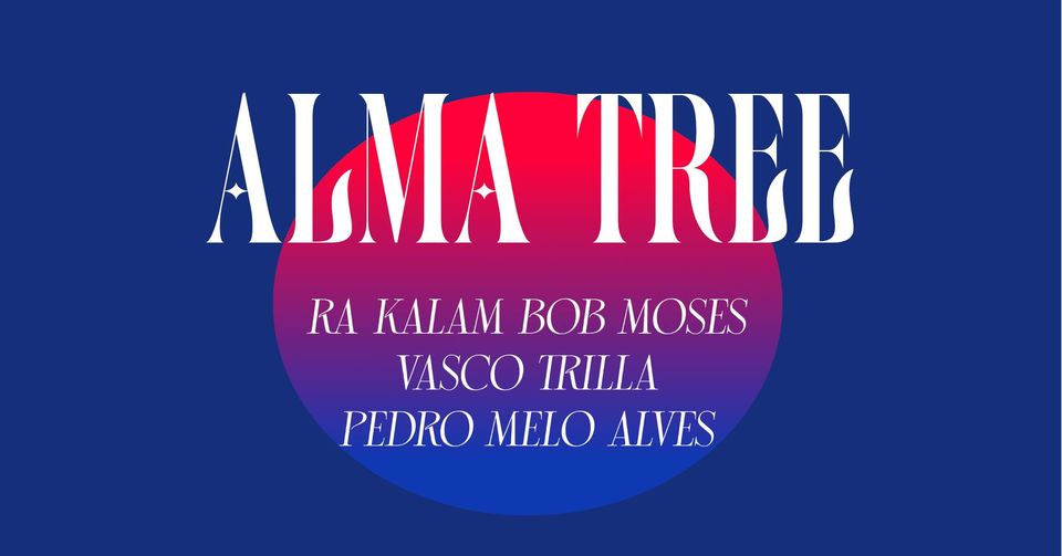 ALMA TREE - Ra Kalam Bob Moses / Vasco Trilla / Pedro Melo Alves + João Pais Filipe