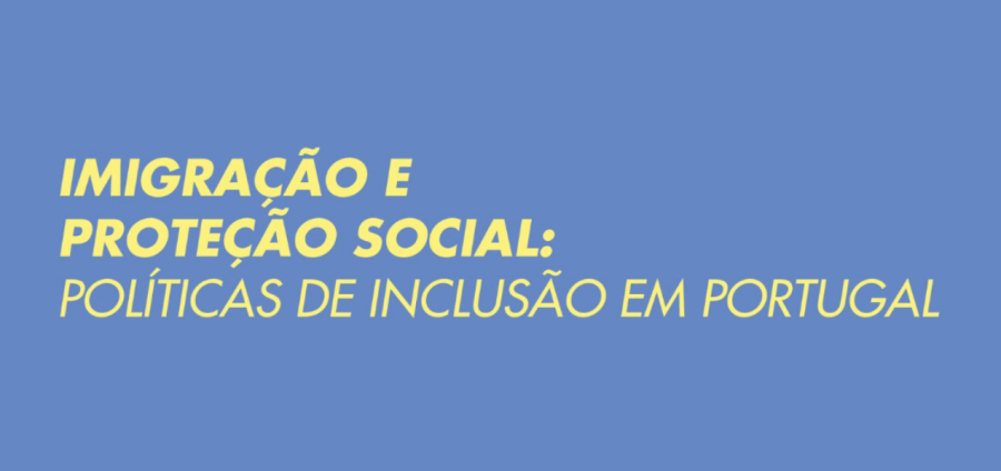 “Imigração e Proteção Social: políticas de inclusão em Portugal”