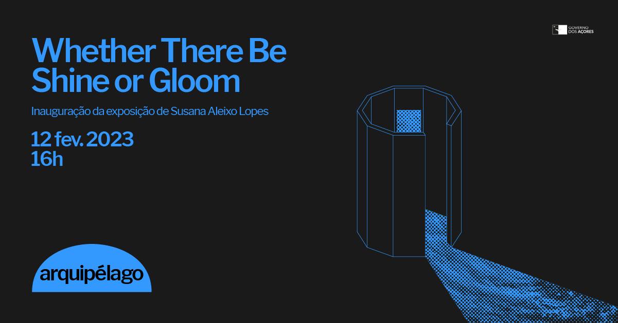 Whether There Be Shine or Gloom | Susana Aleixo Lopes