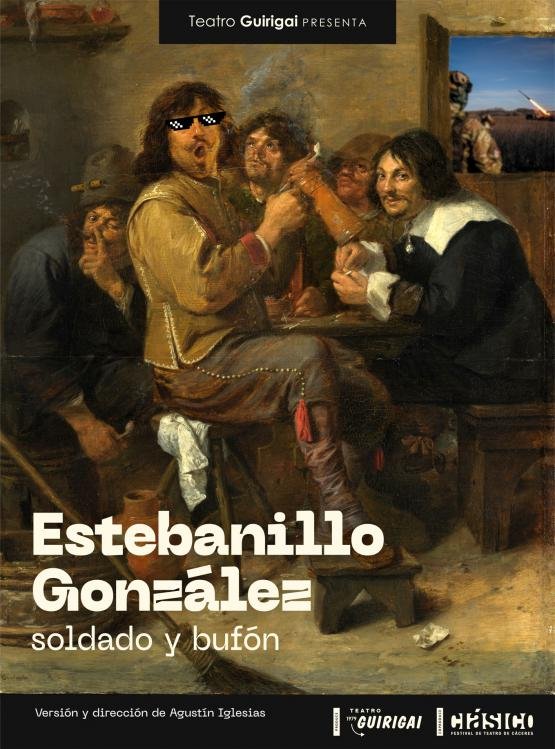 ESTEBANILLO GONZÁLEZ, SOLDADO Y BUFÓN, Cía: Teatro Guirigai en Coproducción con Festival Teatro Clásico de Cáceres