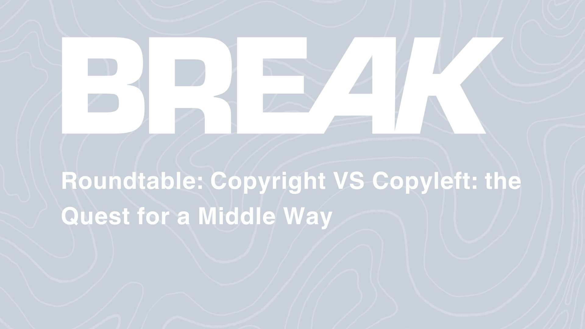 BREAK2023 // Copyright VS Copyleft: the Quest for a Middle Way // Roundtable