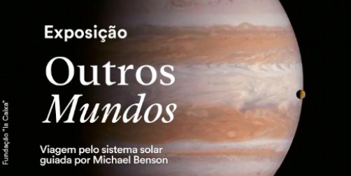 EXPOSIÇÃO 'OUTROS MUNDOS'  Perspetivas do nosso sistema solar