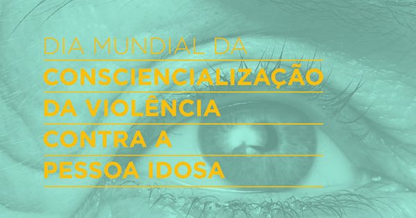 Dia Mundial da Consciencialização da Violência contra a Pessoa Idosa