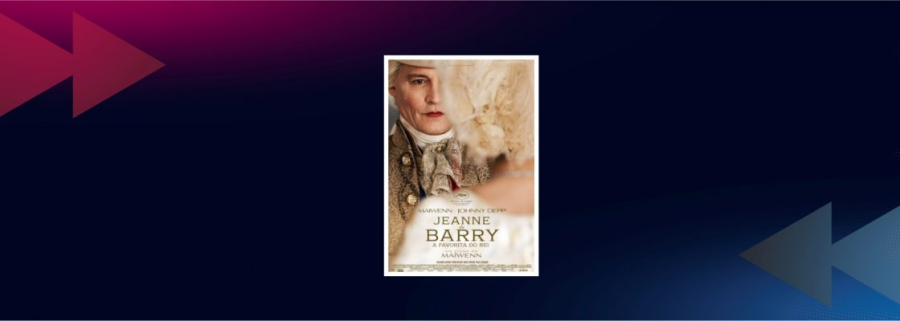 CINEMA: Jeanne Du Barry – A Favorita do Rei