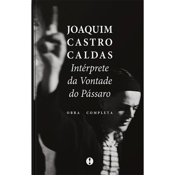 Apresentação do livro - Intérprete da Vontade do Pássaro Obra Completa de Joaquim Castro Caldas