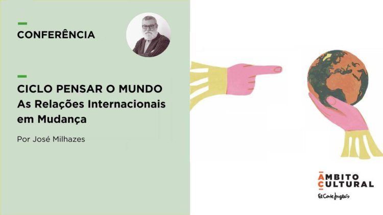  Ciclo Pensar o Mundo “As Relações Internacionais em Mudança” por José Milhazes