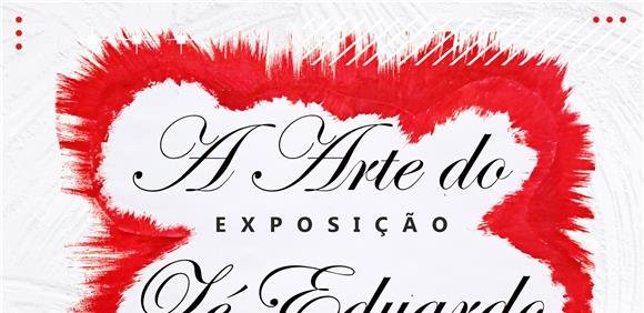 Exposição ' A Arte do Zé Eduardo'