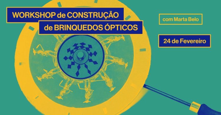 Workshop de Construção de Brinquedos Ópticos, com Marta Belo