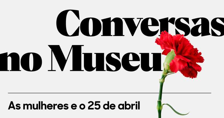 Conversas no Museu: “As mulheres e o 25 de Abril”