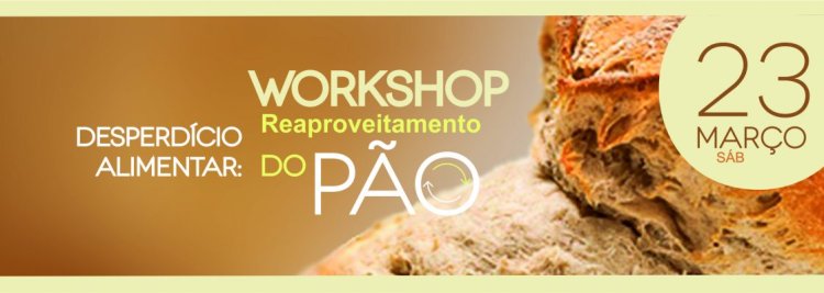 Workshop “Desperdício Alimentar: Reaproveitamento do Pão”