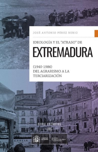 Ideología y el atraso de Extremadura (1940-1986) del agrarismo a la terciarización