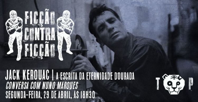 FICÇÃO-contra-FICÇÃO | Jack Kerouac – a escrita da eternidade dourada | conversa com Nuno Marques