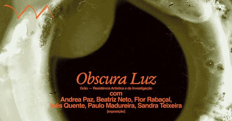 Obscura Luz ❋ Exposição Colectiva Grão — Residência Arística e de Investigação