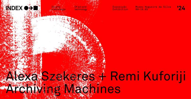 Archiving Machines - Alexa Szekeres + Remi Kuforiji • INDEX '24
